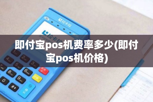 即付宝pos机费率多少(即付宝pos机价格)