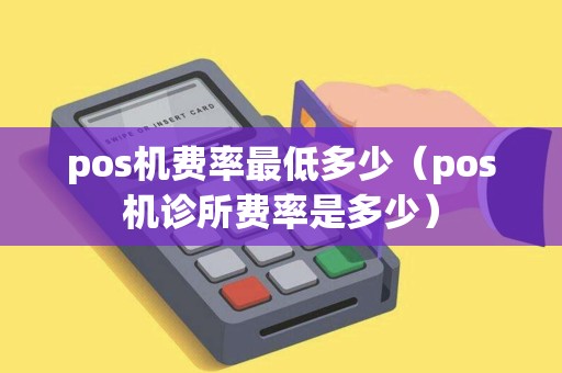 pos机费率最低多少（pos机诊所费率是多少）