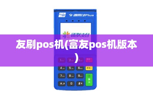 友刷pos机(富友pos机版本)