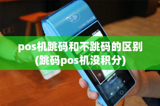 pos机跳码和不跳码的区别(跳码pos机没积分)