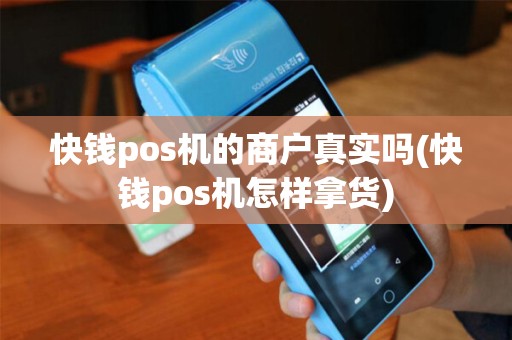 快钱pos机的商户真实吗(快钱pos机怎样拿货)