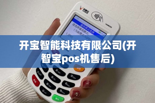 开宝智能科技有限公司(开智宝pos机售后)