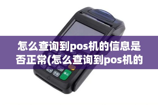 怎么查询到pos机的信息是否正常(怎么查询到pos机的信息)