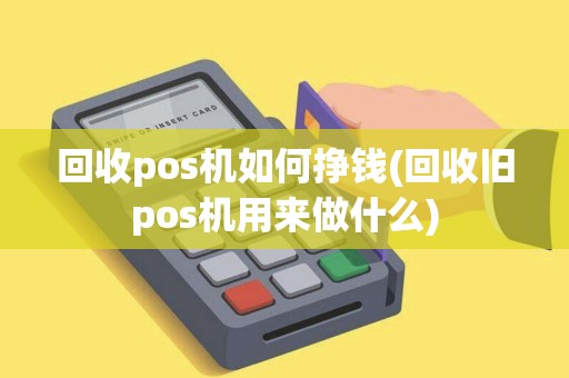 回收pos机如何挣钱(回收旧pos机用来做什么)