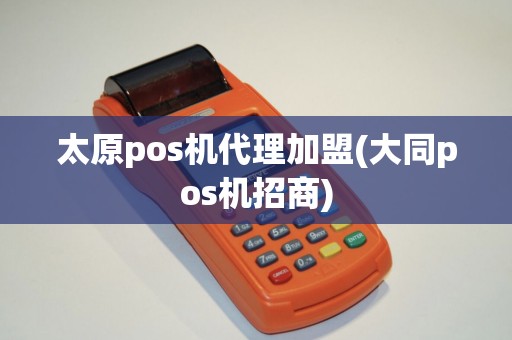 太原pos机代理加盟(大同pos机招商)