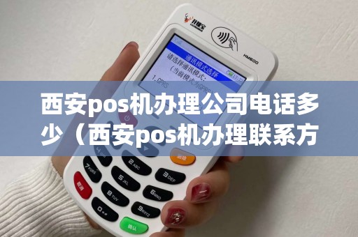 西安pos机办理公司电话多少（西安pos机办理联系方式）