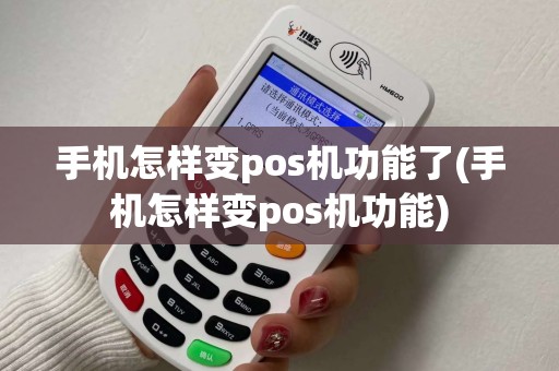 手机怎样变pos机功能了(手机怎样变pos机功能)