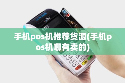 手机pos机推荐货源(手机pos机哪有卖的)