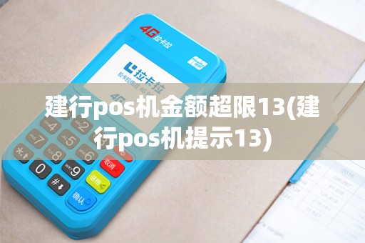 建行pos机金额超限13(建行pos机提示13)