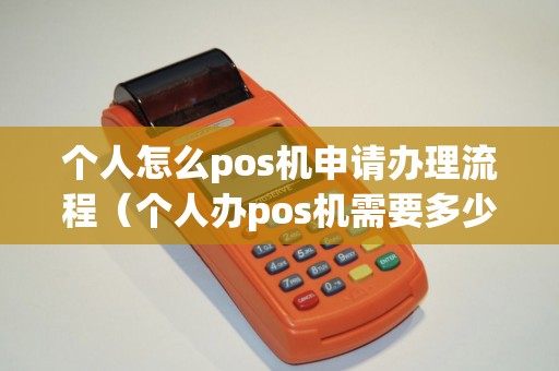 个人怎么pos机申请办理流程（个人办pos机需要多少钱费用）