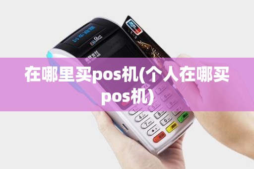 在哪里买pos机(个人在哪买pos机)