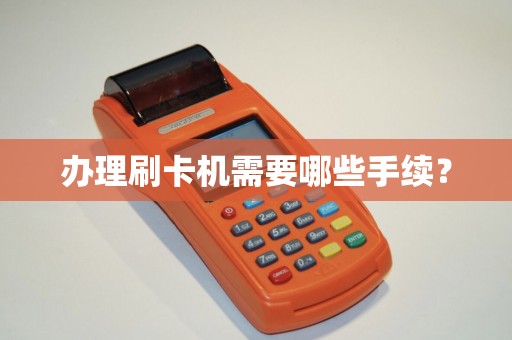 办理刷卡机需要哪些手续？