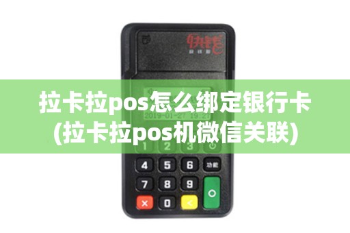 拉卡拉pos怎么绑定银行卡(拉卡拉pos机微信关联)