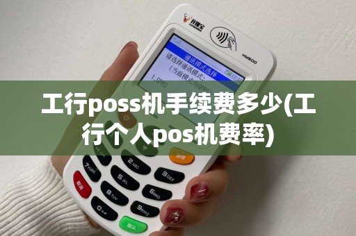 工行poss机手续费多少(工行个人pos机费率)