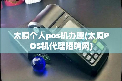 太原个人pos机办理(太原POS机代理招聘网)
