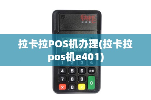 拉卡拉POS机办理(拉卡拉pos机e401)