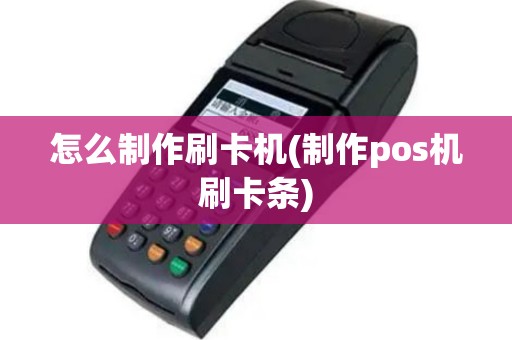 怎么制作刷卡机(制作pos机刷卡条)