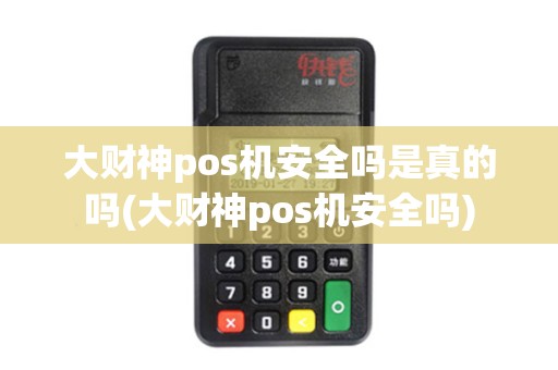 大财神pos机安全吗是真的吗(大财神pos机安全吗)