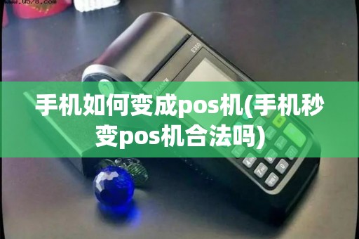 手机如何变成pos机(手机秒变pos机合法吗)