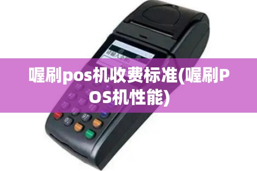 喔刷pos机收费标准(喔刷POS机性能)