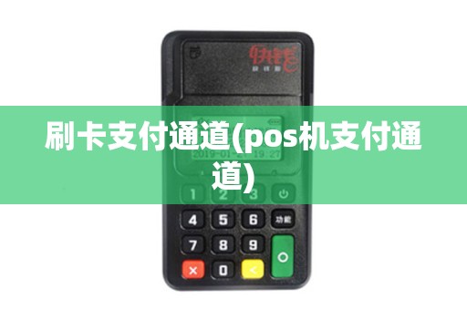 刷卡支付通道(pos机支付通道)