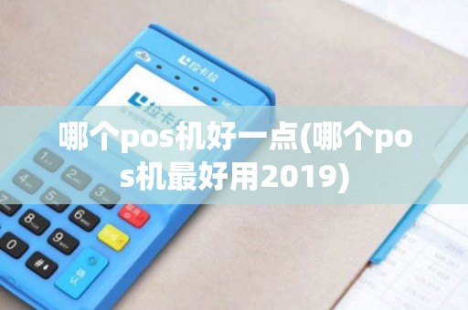 哪个pos机好一点(哪个pos机最好用2019)