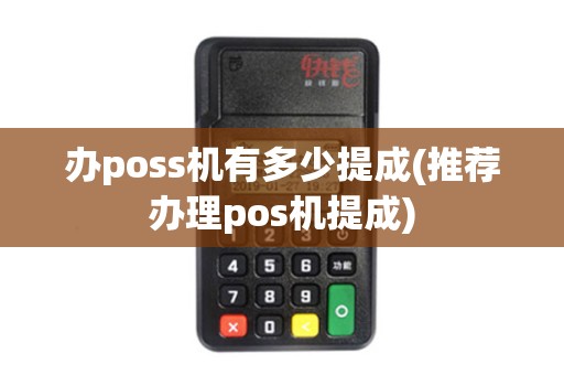 办poss机有多少提成(推荐办理pos机提成)