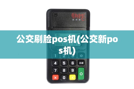 公交刷脸pos机(公交新pos机)