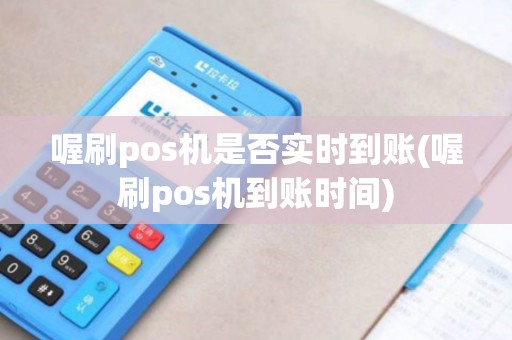 喔刷pos机是否实时到账(喔刷pos机到账时间)