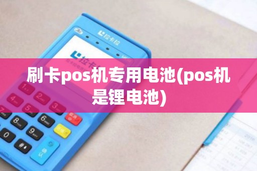 刷卡pos机专用电池(pos机是锂电池)