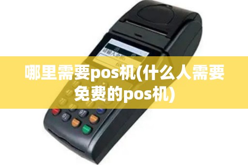 哪里需要pos机(什么人需要免费的pos机)