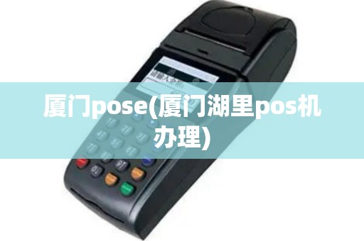 厦门pose(厦门湖里pos机办理)