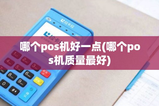 哪个pos机好一点(哪个pos机质量最好)