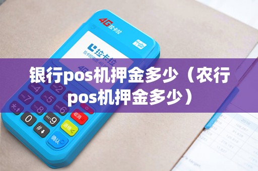 银行pos机押金多少（农行pos机押金多少）