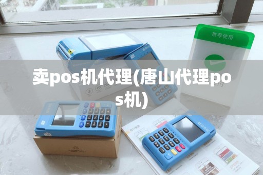 卖pos机代理(唐山代理pos机)