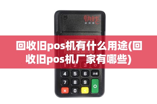 回收旧pos机有什么用途(回收旧pos机厂家有哪些)