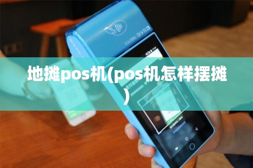 地摊pos机(pos机怎样摆摊)