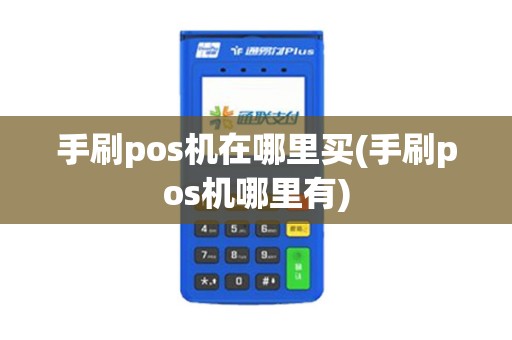 手刷pos机在哪里买(手刷pos机哪里有)