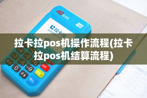 拉卡拉pos机操作流程(拉卡拉pos机结算流程)