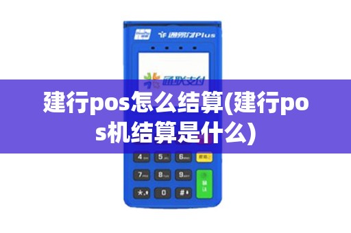 建行pos怎么结算(建行pos机结算是什么)