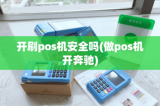 开刷pos机安全吗(做pos机开奔驰)