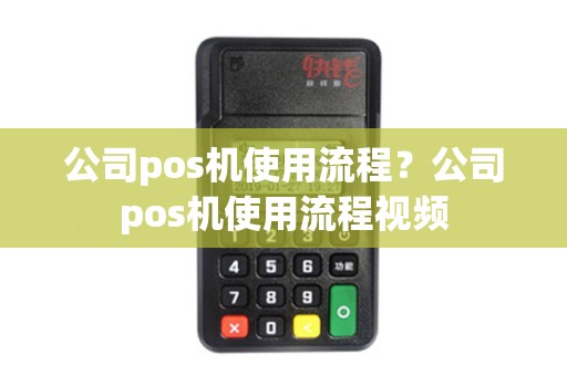 公司pos机使用流程？公司pos机使用流程视频