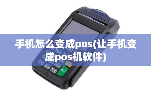 手机怎么变成pos(让手机变成pos机软件)