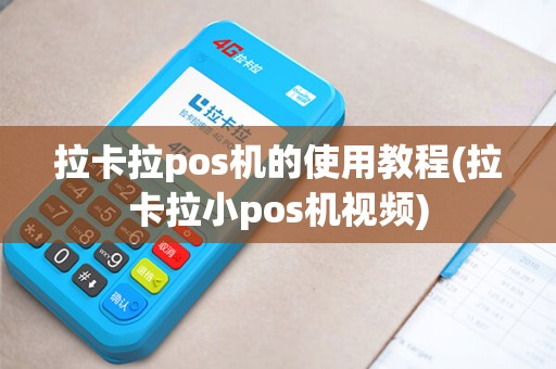 拉卡拉pos机的使用教程(拉卡拉小pos机视频)