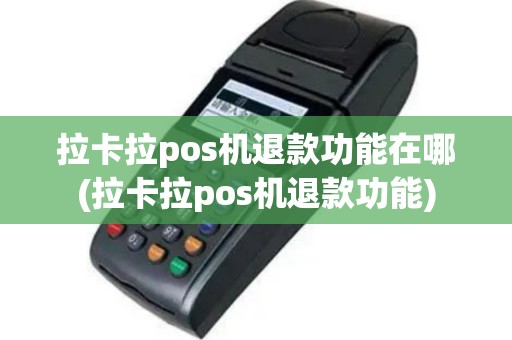 拉卡拉pos机退款功能在哪(拉卡拉pos机退款功能)