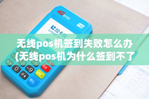 无线pos机签到失败怎么办(无线pos机为什么签到不了)