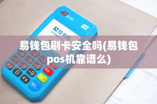 易钱包刷卡安全吗(易钱包pos机靠谱么)