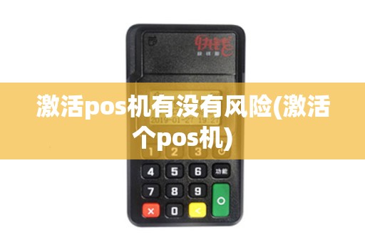 激活pos机有没有风险(激活个pos机)