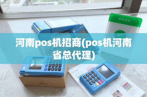河南pos机招商(pos机河南省总代理)