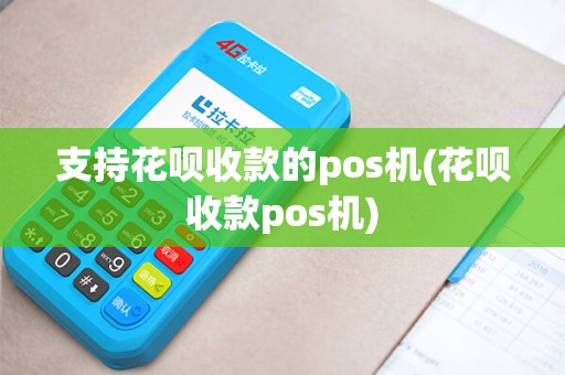 支持花呗收款的pos机(花呗收款pos机)